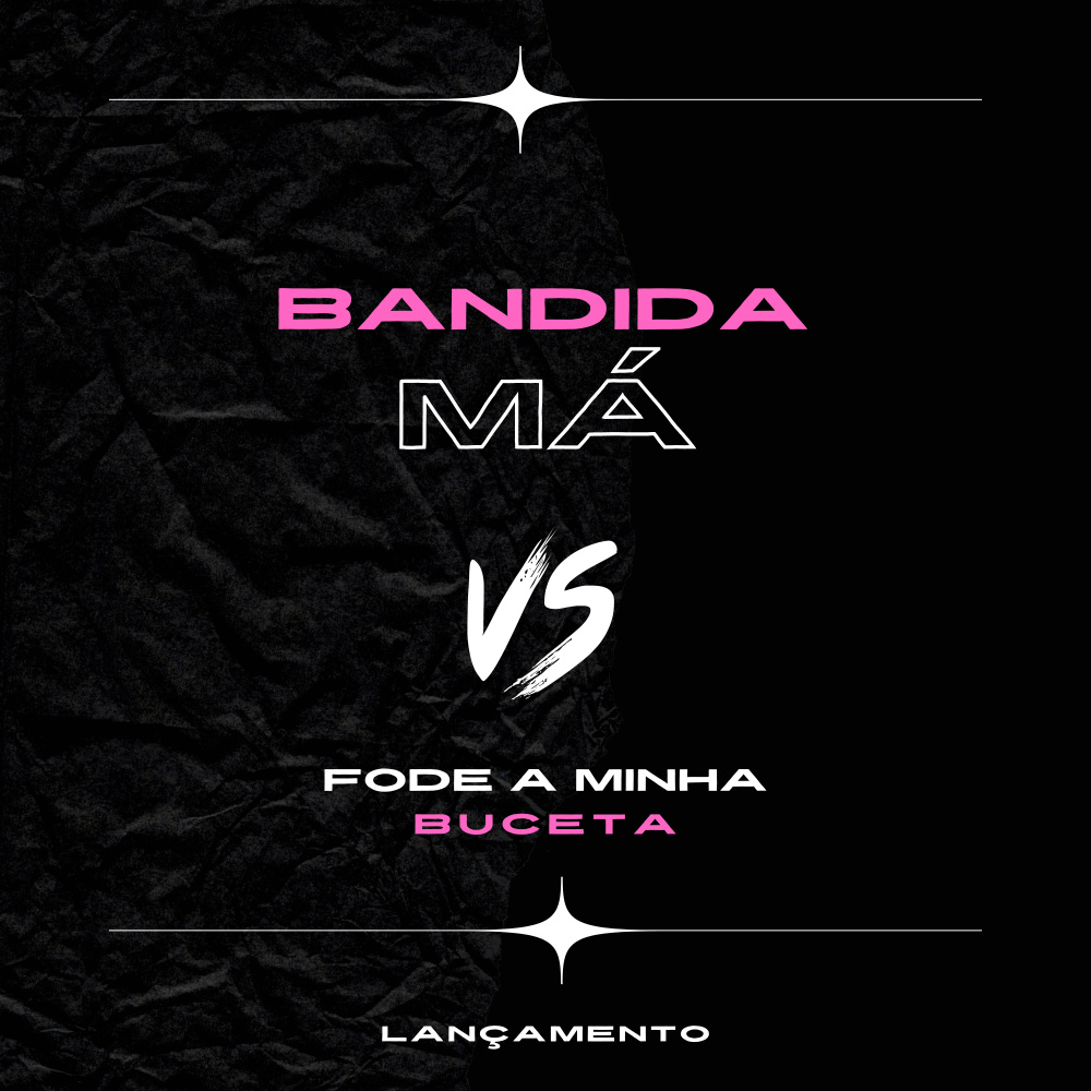 Bandida Má Vs Fode a Minha Buceta (Explicit)