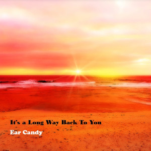 收聽Ear Candy的It's a Long Way Back to You (2019 Remix)歌詞歌曲