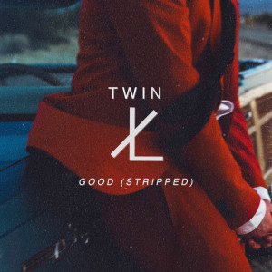 ดาวน์โหลดและฟังเพลง Good (Stripped) พร้อมเนื้อเพลงจาก TWIN XL