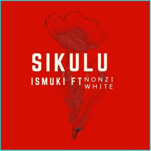 ดาวน์โหลดและฟังเพลง Sikulu (feat. Nonzi White) พร้อมเนื้อเพลงจาก Ismuki
