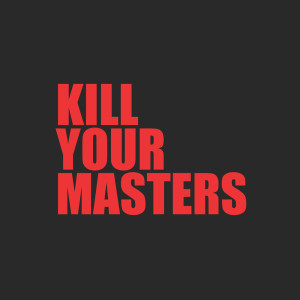 Kill Your Masters (Explicit)