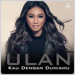 Dengarkan Kau Dengan Duniamu lagu dari Ulan dengan lirik