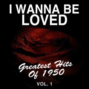 อัลบัม I Wanna Be Loved: Greatest Hits of 1950, Vol. 1 ศิลปิน Various Artists