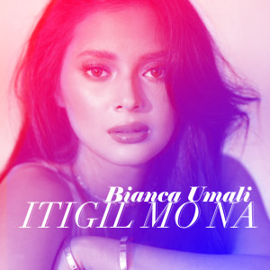 Dengarkan lagu Itigil Mo Na nyanyian Bianca Umali dengan lirik