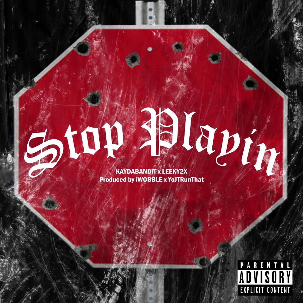 Stop Playin (feat. KayDaBandit & Leeky2x) (Explicit)