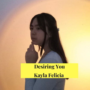 ดาวน์โหลดและฟังเพลง Desiring You พร้อมเนื้อเพลงจาก Kayla Felicia