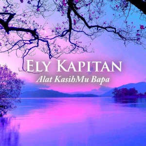 收聽Ely Kapitan的Alat KasihMu Bapa歌詞歌曲