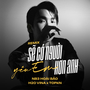 收聽NB3 Hoài Bảo的Sẽ Có Người Yêu Em Hơn Anh (Remix)歌詞歌曲