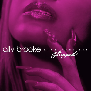 ดาวน์โหลดและฟังเพลง Lips Don't Lie (Stripped) พร้อมเนื้อเพลงจาก Ally Brooke