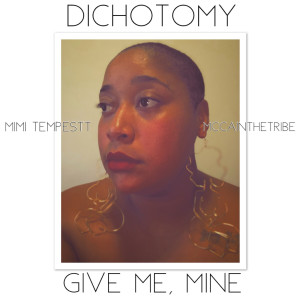 Listen to Dichotomy / Give Me, Mine (Explicit) song with lyrics from Mimi Tempestt