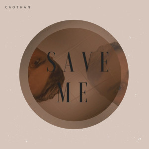 Dengarkan lagu Save Me nyanyian Caothan dengan lirik