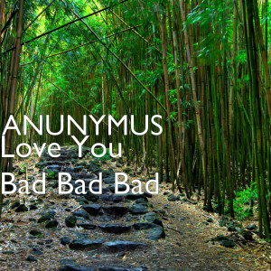ดาวน์โหลดและฟังเพลง Love You Bad Bad Bad พร้อมเนื้อเพลงจาก ANUNYMUS