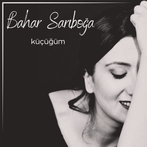 Listen to Küçüğüm song with lyrics from Bahar Sarıboğa
