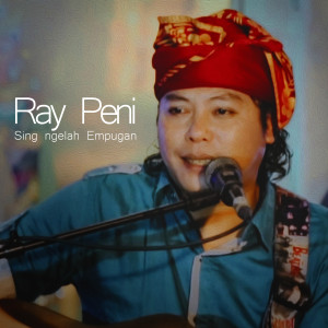 Dengarkan Sing Ngelah Empugan lagu dari Ray Peni dengan lirik