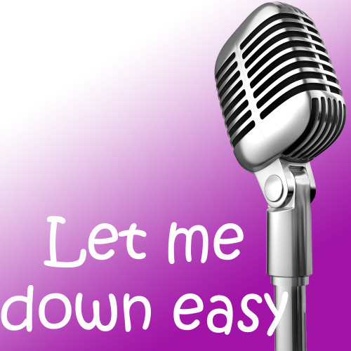 Let me down easy