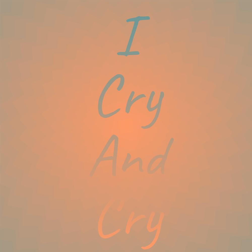 I Cry And Cry