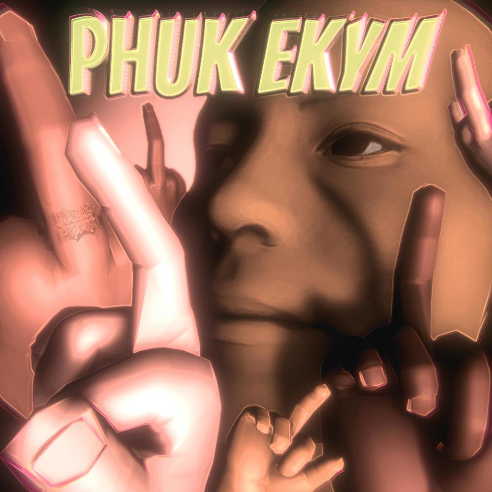 PHUK !EKYM! (Explicit)
