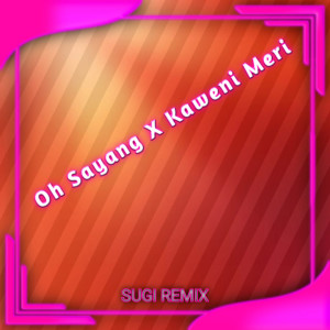 อัลบัม Oh Sayang X Kaweni Meri ศิลปิน SUGI REMIX