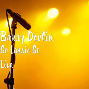 Dengarkan lagu Go Lassie Go (Live) nyanyian Barry Devlin dengan lirik