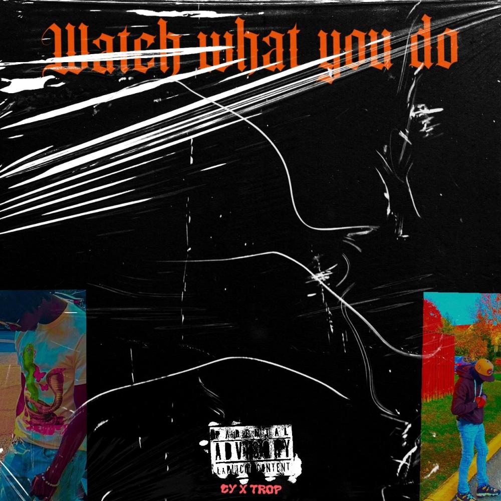 Watch what you do (feat. Trop) (Explicit)