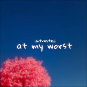 收聽untrusted的At My Worst歌詞歌曲