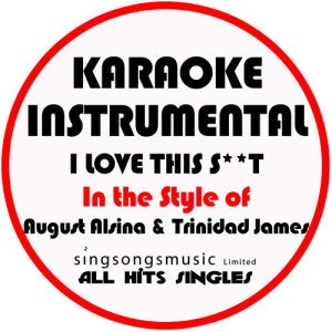 I Love This S--T (In the Style of August Alsina & Trinidad James) [Karaoke Instrumental Version] - Single
