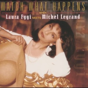 อัลบัม Watch What Happens When Laura Fygi Meets Michel Legrand ศิลปิน Laura Fygi