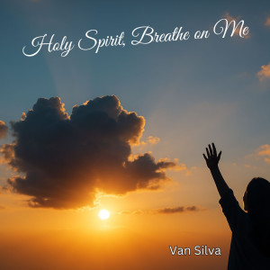收聽Van Silva的Holy Spirit, Breathe on Me歌詞歌曲