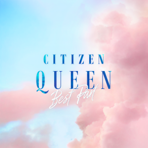 收聽Citizen Queen的Best Part歌詞歌曲