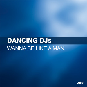 อัลบัม Wanna Be Like A Man ศิลปิน Dancing DJs