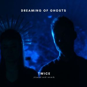 Twice (Slowed + Reverb) dari Dreaming Of Ghosts