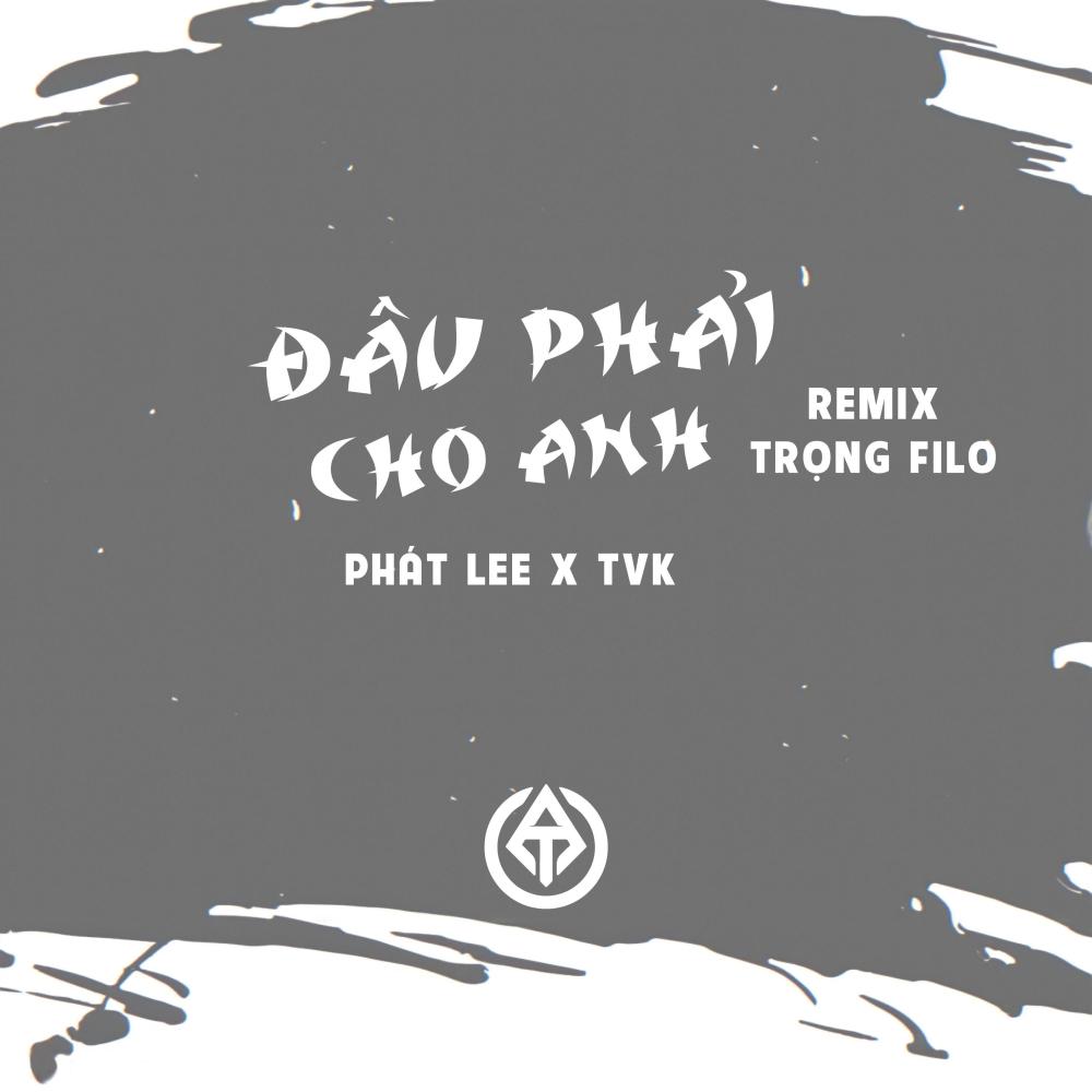 Đâu Phải Cho Anh (feat. Phát Lee & TVK) (Trọng Filo Remix)