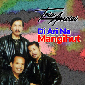 Di Ari Na Mangihut dari Trio Amsisi