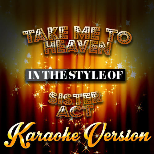 Take Me to Heaven (In the Style of Sister Act) [Karaoke Version] (Karaoke Version)