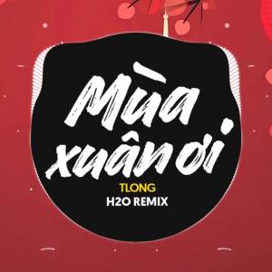 Album Mùa Xuân Ơi Remix oleh H2O Remix