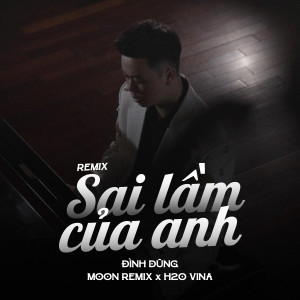 Đình Dũng的專輯Sai Lầm Của Anh (Remix)