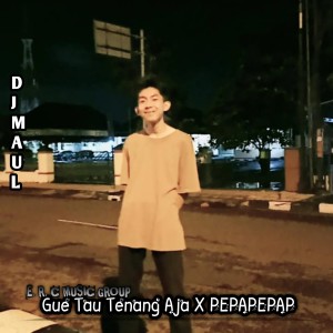 Dengarkan lagu Gue Tau Tenang Aja X PEPAPEPAP nyanyian DJ MAUL dengan lirik