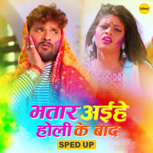 Listen to Bhatar Aiehe Holi Ke Baad (Sped Up) song with lyrics from Khesari Lal Yadav