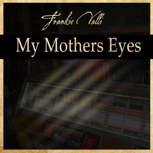 Frankie Valli & The Four Lovers的專輯My Mothers Eyes