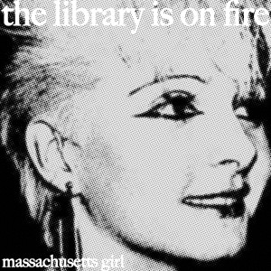 收聽The Library is on Fire的Massachusetts Girl歌詞歌曲