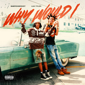 BabyChiefDoit的專輯Why Would I? (Feat. Luh Tyler) (Explicit)