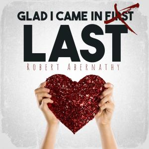 收聽Robert Abernathy的Glad I Came in Last歌詞歌曲
