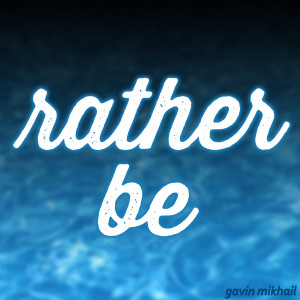 ดาวน์โหลดและฟังเพลง Rather Be (Clean Bandit Covers) พร้อมเนื้อเพลงจาก Gavin Mikhail