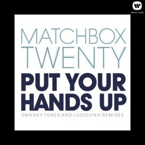 收聽Matchbox Twenty的Put Your Hands Up (Swanky Tunes Remix)歌詞歌曲