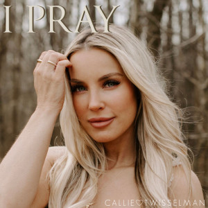 ดาวน์โหลดและฟังเพลง I Pray (Country) พร้อมเนื้อเพลงจาก Callie Twisselman