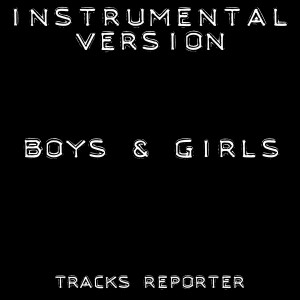 ดาวน์โหลดและฟังเพลง Boys & Girls (Instrumental Version) พร้อมเนื้อเพลงจาก Tracks Reporter