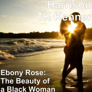 Listen to Ebony Rose: The Beauty of a Black Woman song with lyrics from Harrison TK Kenner