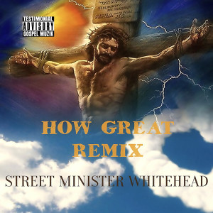 Album How Great Remix from Street Minister Whitehead