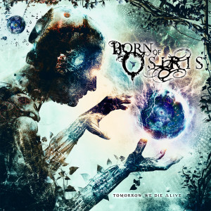 อัลบัม Tomorrow We Die Alive ศิลปิน Born Of Osiris