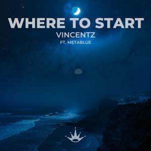 Vincentz的专辑Where To Start (feat. Metablue赛博蓝)